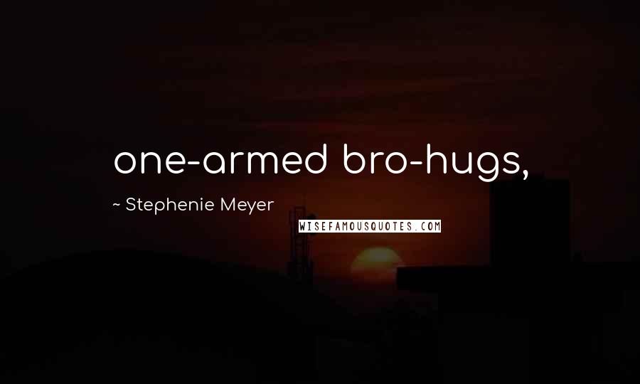 Stephenie Meyer Quotes: one-armed bro-hugs,