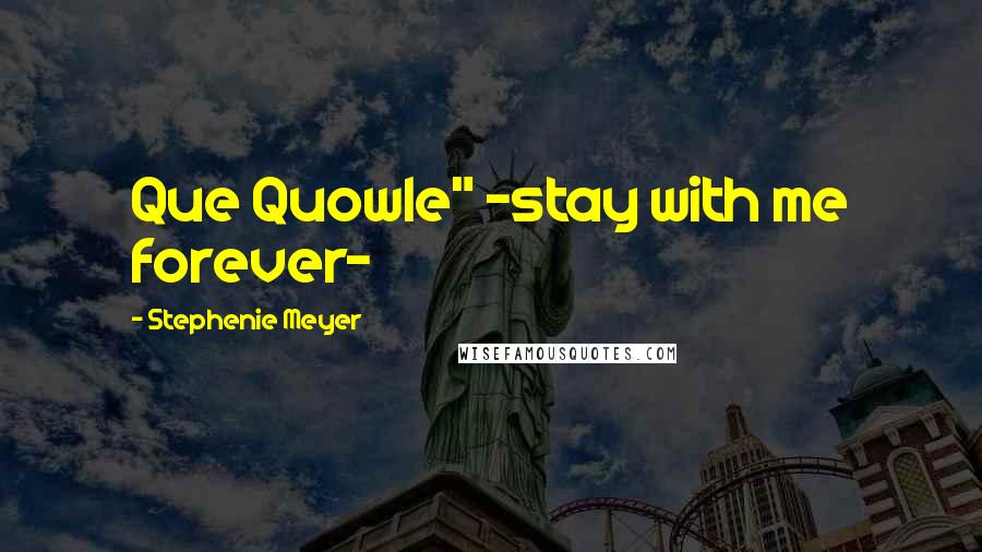 Stephenie Meyer Quotes: Que Quowle" -stay with me forever-