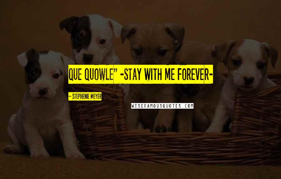 Stephenie Meyer Quotes: Que Quowle" -stay with me forever-