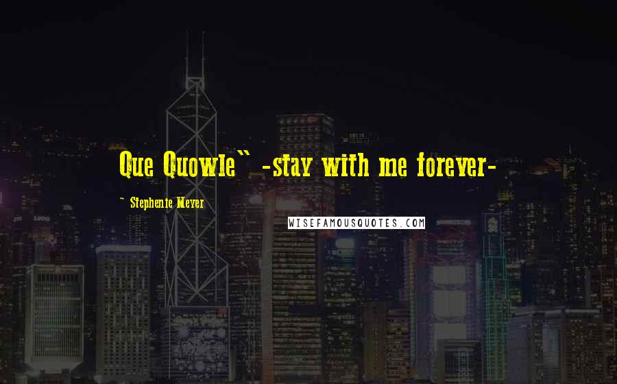 Stephenie Meyer Quotes: Que Quowle" -stay with me forever-