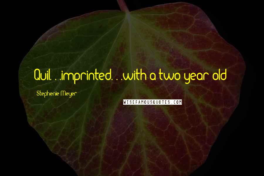Stephenie Meyer Quotes: Quil. . .imprinted. . .with a two year old?