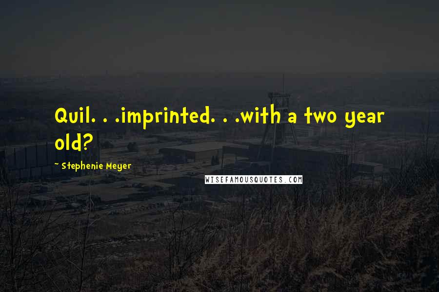 Stephenie Meyer Quotes: Quil. . .imprinted. . .with a two year old?