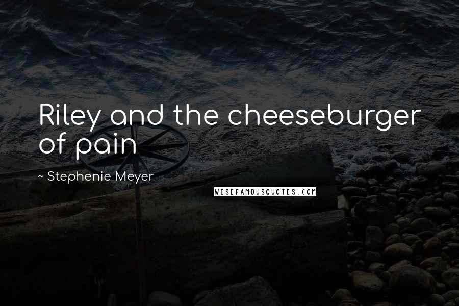 Stephenie Meyer Quotes: Riley and the cheeseburger of pain