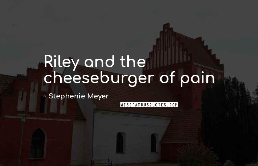 Stephenie Meyer Quotes: Riley and the cheeseburger of pain