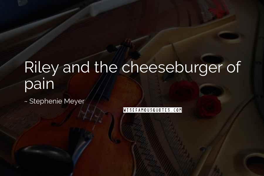 Stephenie Meyer Quotes: Riley and the cheeseburger of pain