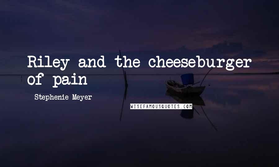 Stephenie Meyer Quotes: Riley and the cheeseburger of pain