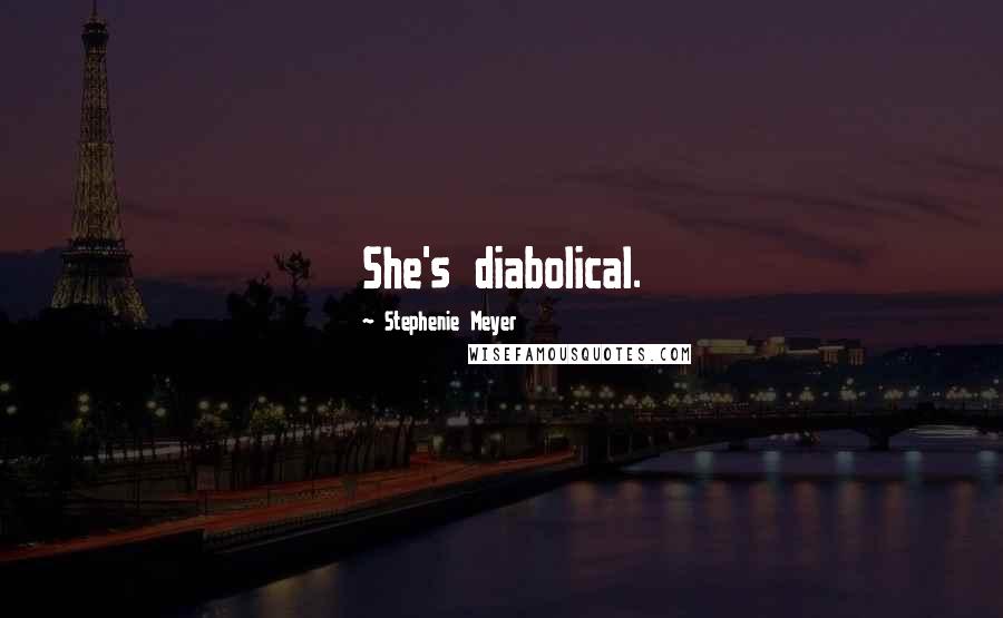 Stephenie Meyer Quotes: She's diabolical.