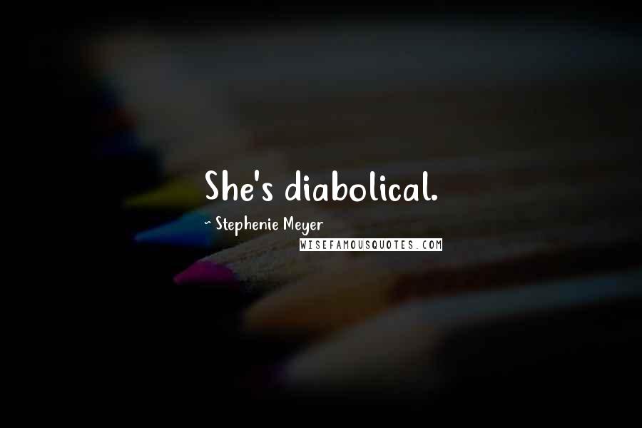 Stephenie Meyer Quotes: She's diabolical.