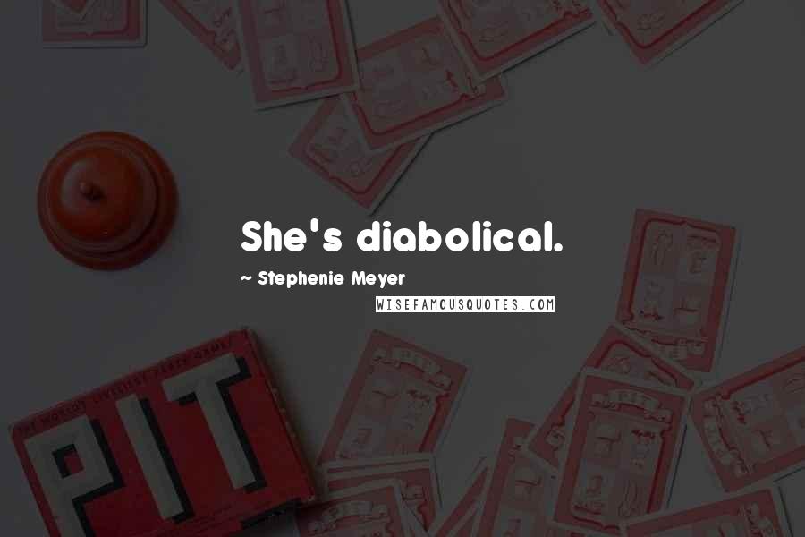 Stephenie Meyer Quotes: She's diabolical.