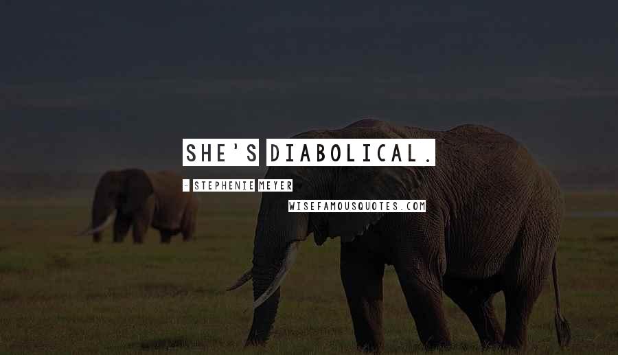 Stephenie Meyer Quotes: She's diabolical.