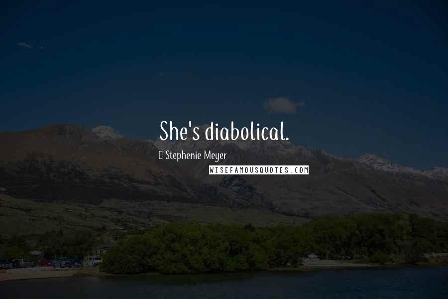 Stephenie Meyer Quotes: She's diabolical.