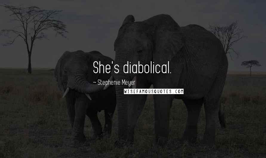 Stephenie Meyer Quotes: She's diabolical.