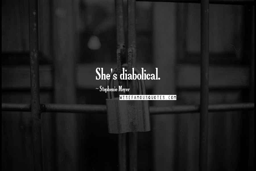 Stephenie Meyer Quotes: She's diabolical.
