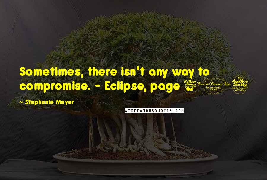 Stephenie Meyer Quotes: Sometimes, there isn't any way to compromise. - Eclipse, page 607