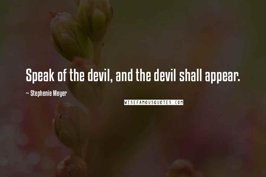 Stephenie Meyer Quotes: Speak of the devil, and the devil shall appear.