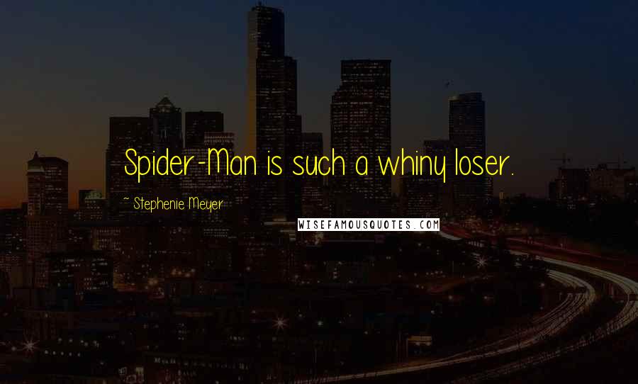 Stephenie Meyer Quotes: Spider-Man is such a whiny loser.