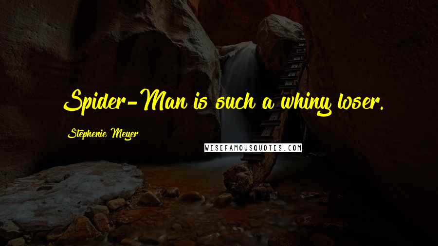 Stephenie Meyer Quotes: Spider-Man is such a whiny loser.