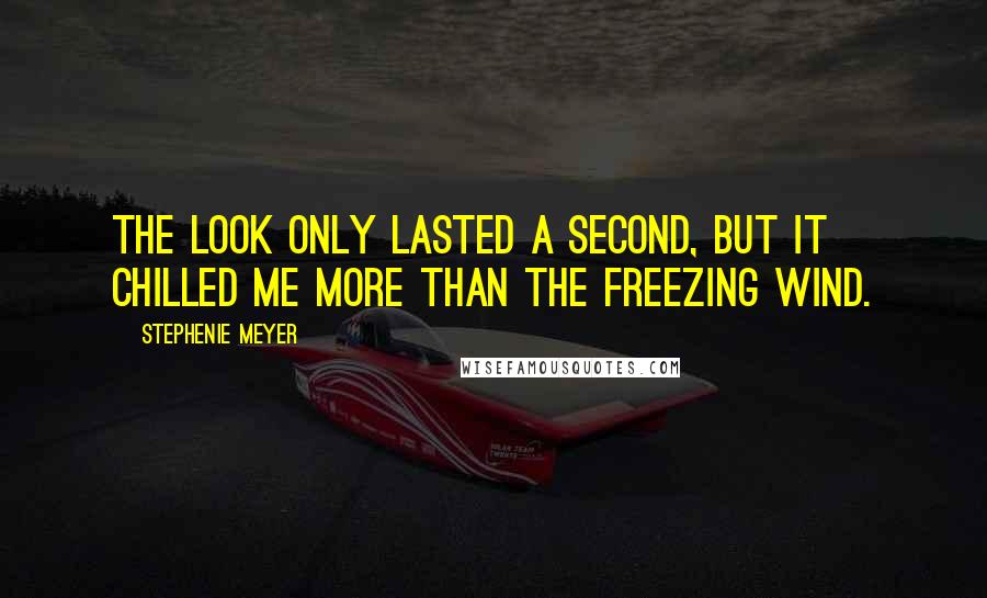 Stephenie Meyer Quotes: The look only lasted a second, but it chilled me more than the freezing wind.