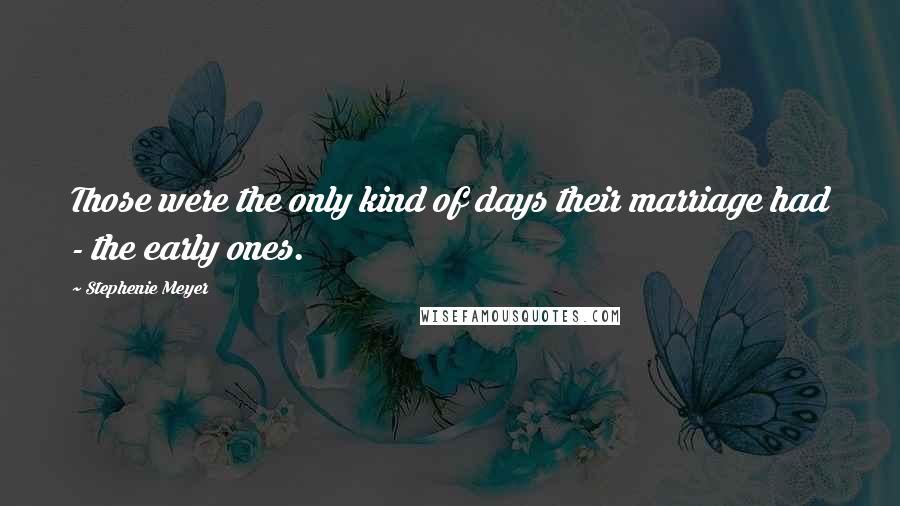 Stephenie Meyer Quotes: Those were the only kind of days their marriage had - the early ones.