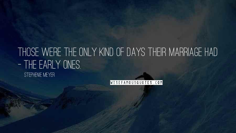 Stephenie Meyer Quotes: Those were the only kind of days their marriage had - the early ones.