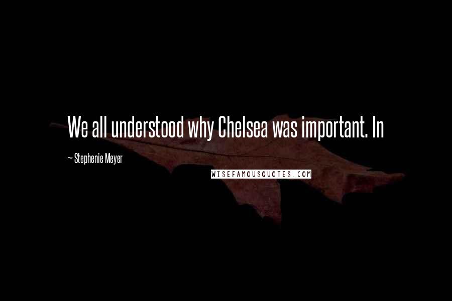 Stephenie Meyer Quotes: We all understood why Chelsea was important. In