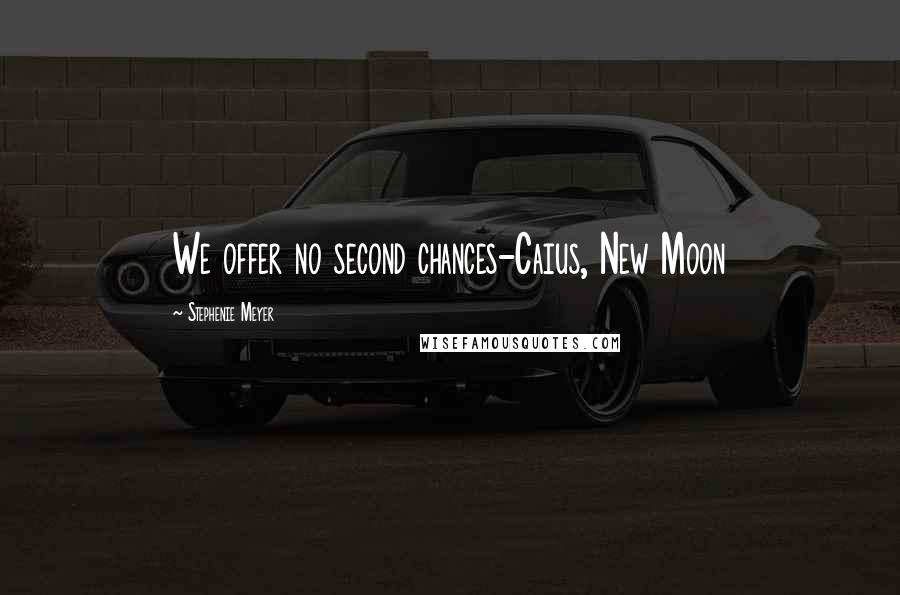 Stephenie Meyer Quotes: We offer no second chances-Caius, New Moon