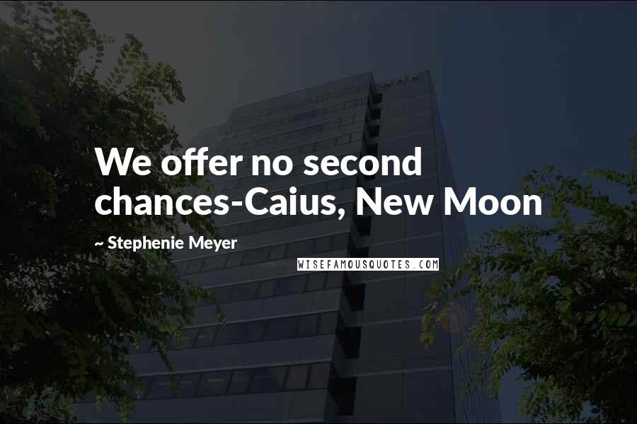 Stephenie Meyer Quotes: We offer no second chances-Caius, New Moon