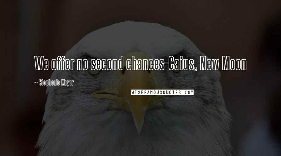 Stephenie Meyer Quotes: We offer no second chances-Caius, New Moon