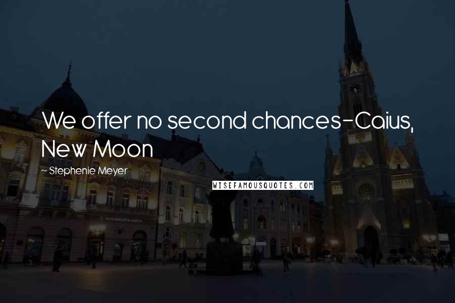 Stephenie Meyer Quotes: We offer no second chances-Caius, New Moon