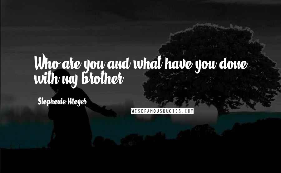 Stephenie Meyer Quotes: Who are you and what have you done with my brother?