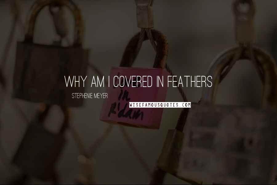 Stephenie Meyer Quotes: Why am I covered in feathers