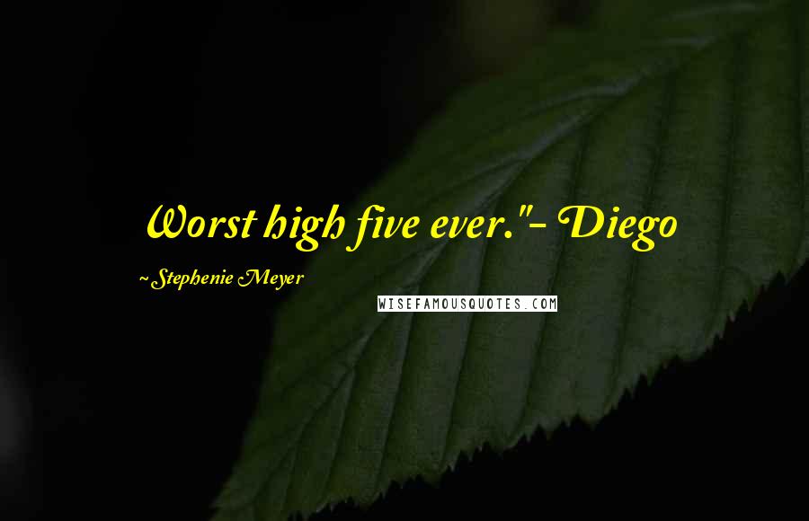 Stephenie Meyer Quotes: Worst high five ever."- Diego