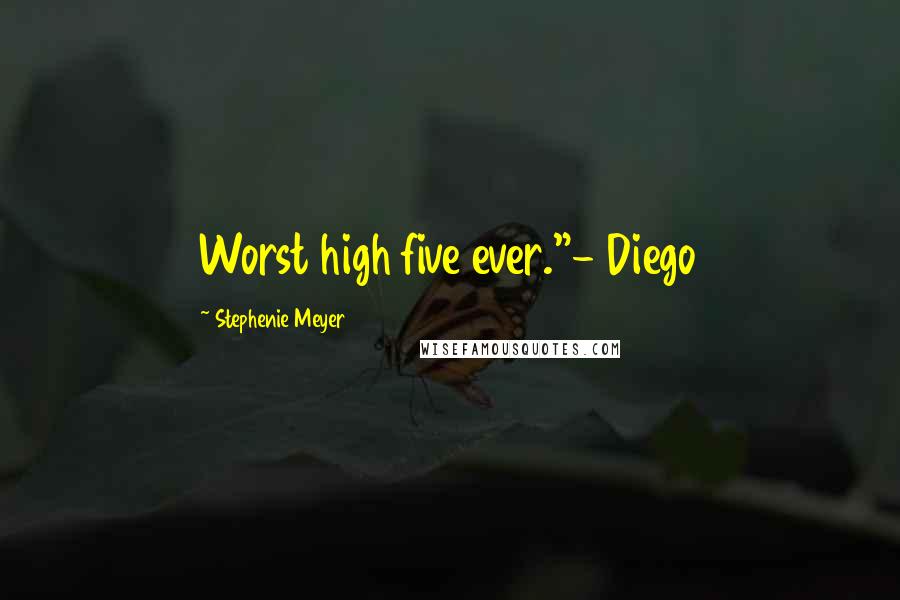 Stephenie Meyer Quotes: Worst high five ever."- Diego