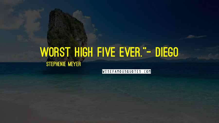 Stephenie Meyer Quotes: Worst high five ever."- Diego