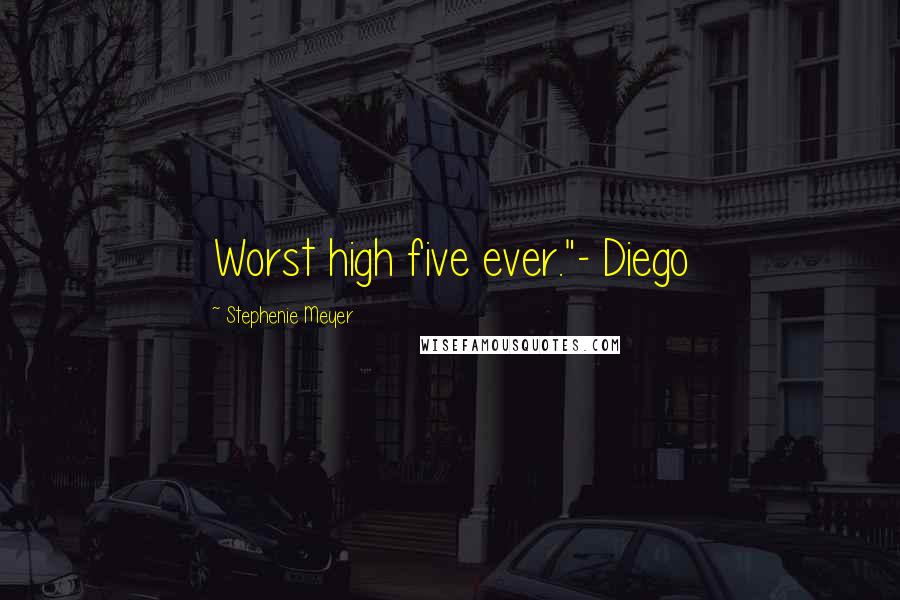 Stephenie Meyer Quotes: Worst high five ever."- Diego