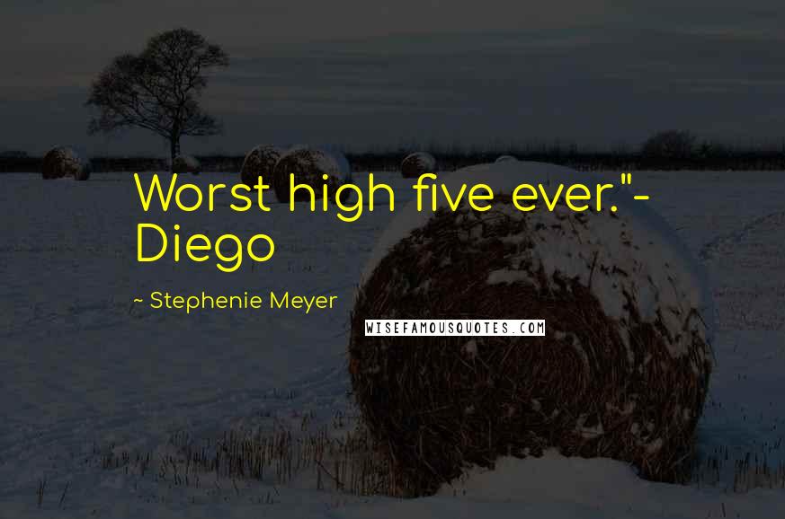 Stephenie Meyer Quotes: Worst high five ever."- Diego