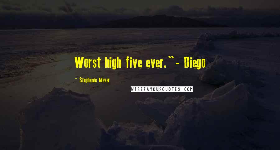 Stephenie Meyer Quotes: Worst high five ever."- Diego