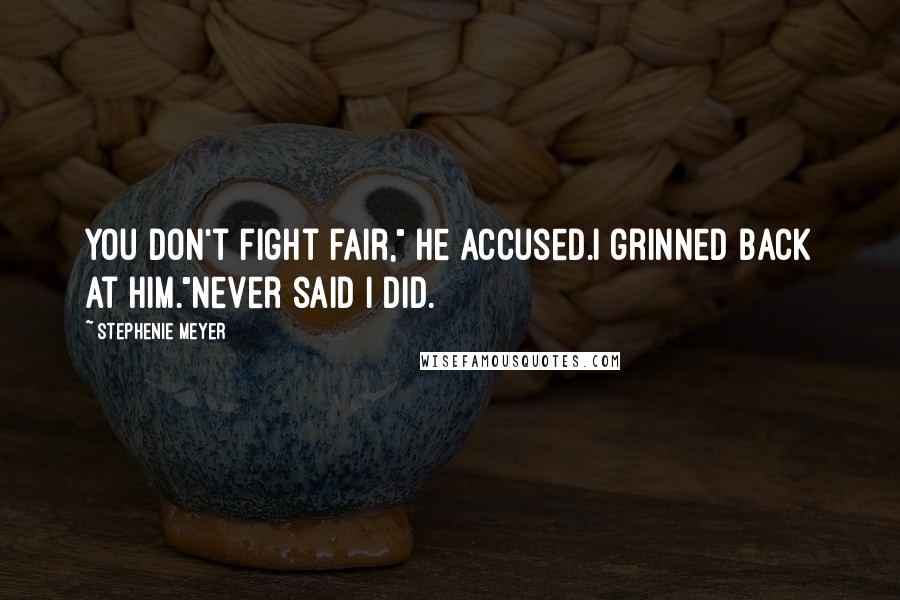 Stephenie Meyer Quotes: You don't fight fair," he accused.I grinned back at him."Never said I did.