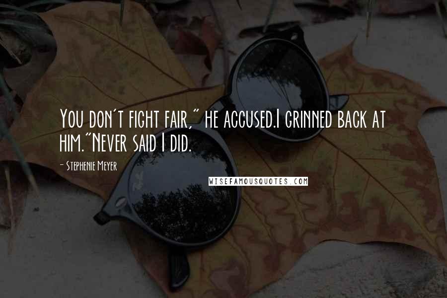 Stephenie Meyer Quotes: You don't fight fair," he accused.I grinned back at him."Never said I did.