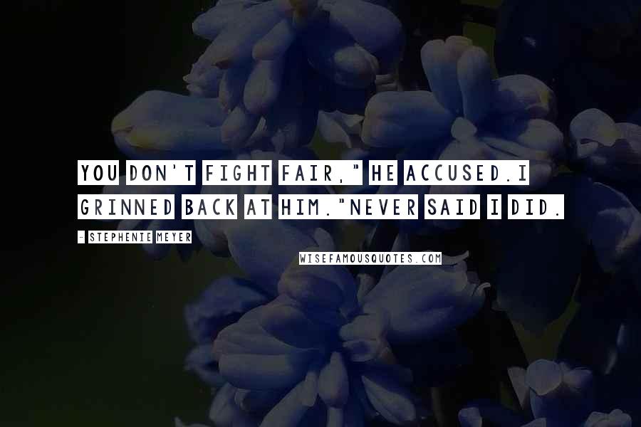 Stephenie Meyer Quotes: You don't fight fair," he accused.I grinned back at him."Never said I did.