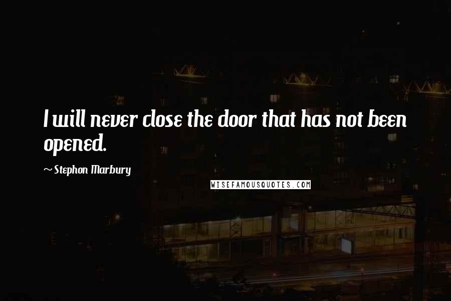 Stephon Marbury Quotes: I will never close the door that has not been opened.