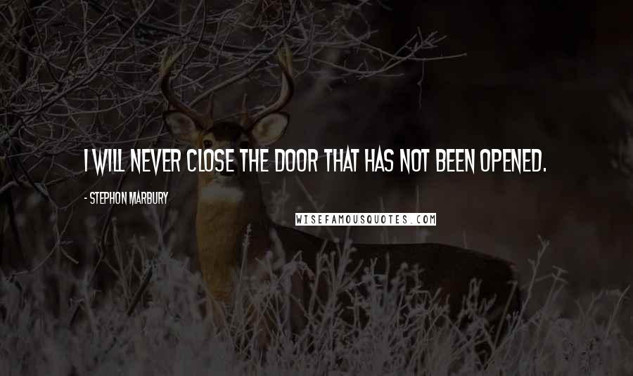 Stephon Marbury Quotes: I will never close the door that has not been opened.