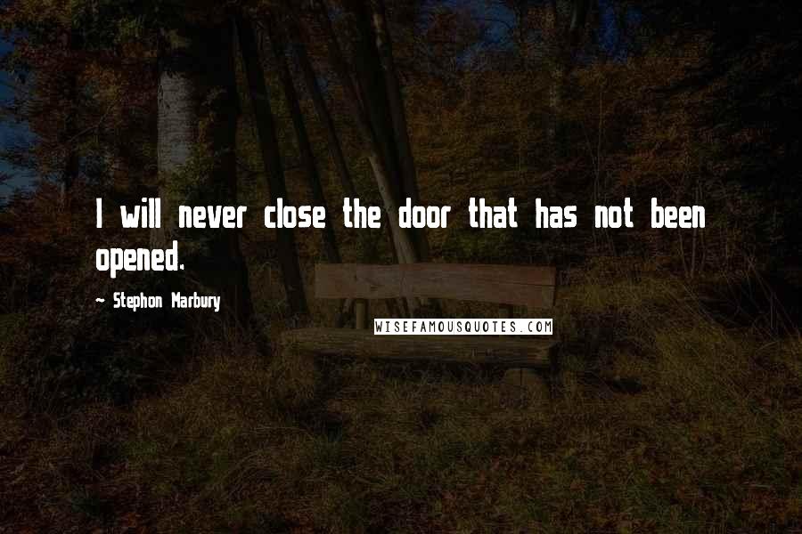 Stephon Marbury Quotes: I will never close the door that has not been opened.