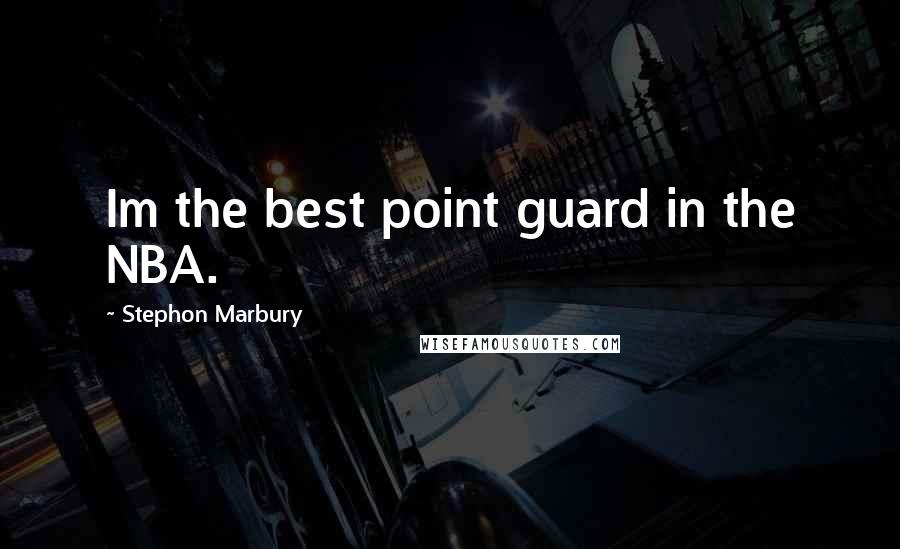 Stephon Marbury Quotes: Im the best point guard in the NBA.