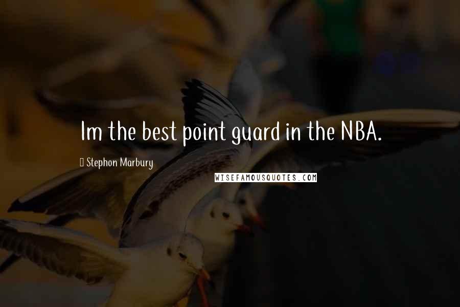 Stephon Marbury Quotes: Im the best point guard in the NBA.