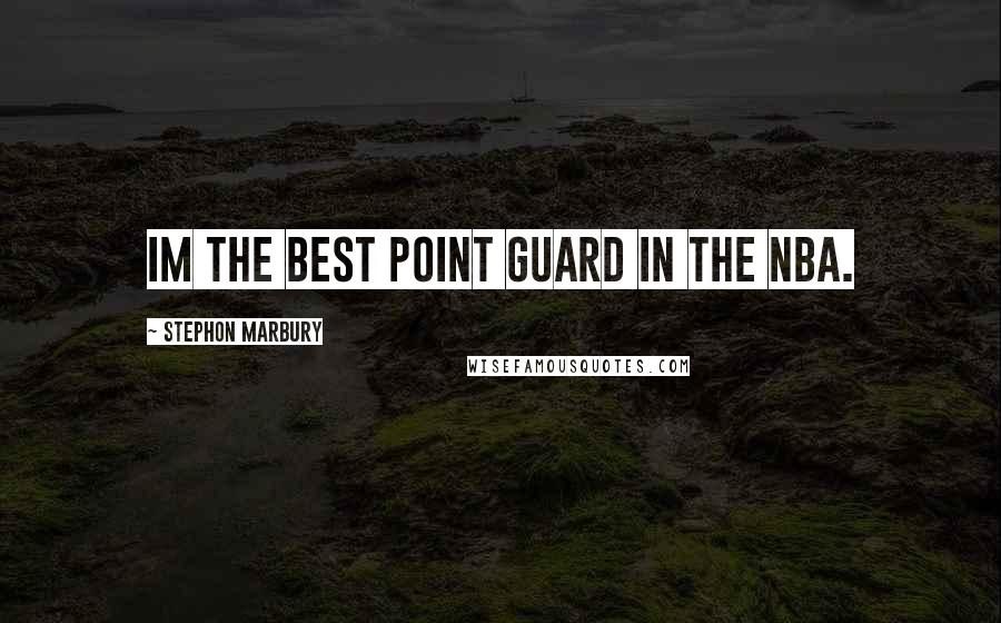 Stephon Marbury Quotes: Im the best point guard in the NBA.