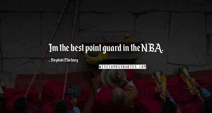 Stephon Marbury Quotes: Im the best point guard in the NBA.