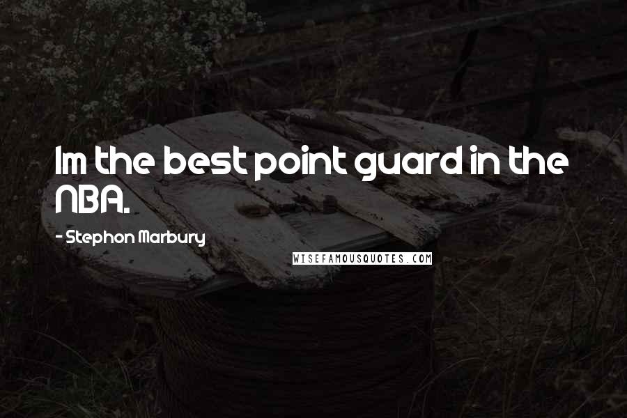 Stephon Marbury Quotes: Im the best point guard in the NBA.