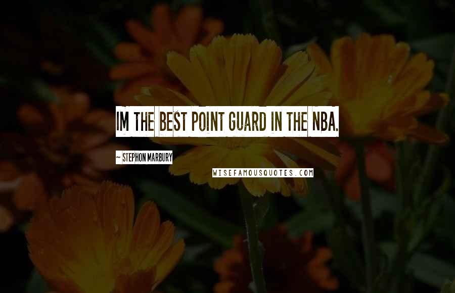 Stephon Marbury Quotes: Im the best point guard in the NBA.