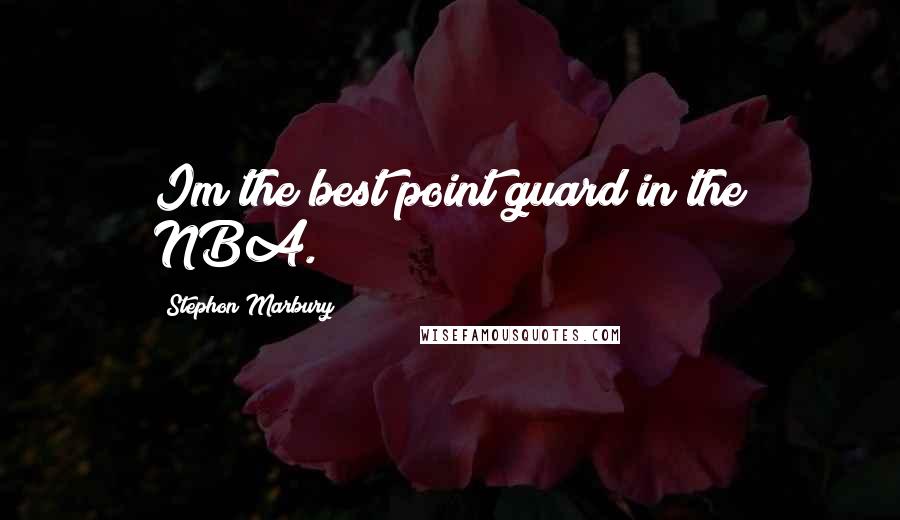 Stephon Marbury Quotes: Im the best point guard in the NBA.